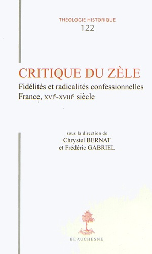 Critique du zèle. Fidélités et radicalités confessionnelles, France, XVIe-XVIIIe siècle