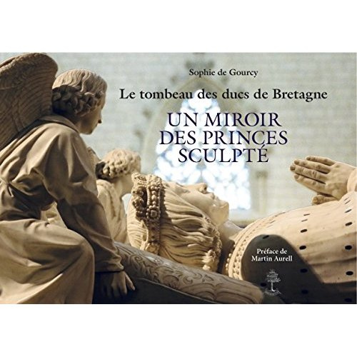 Le tombeau des ducs de Bretagne. Un miroir des princes sculpté