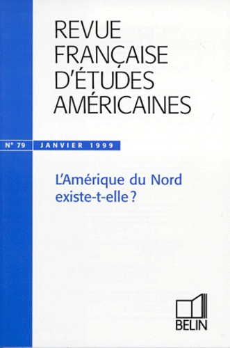Revue française d'études américaines N° 79/1999 : L'Amérique du Nord existe-t-elle ?