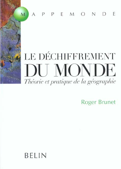 Le déchiffrement du monde. Théorie et pratique de la géographie