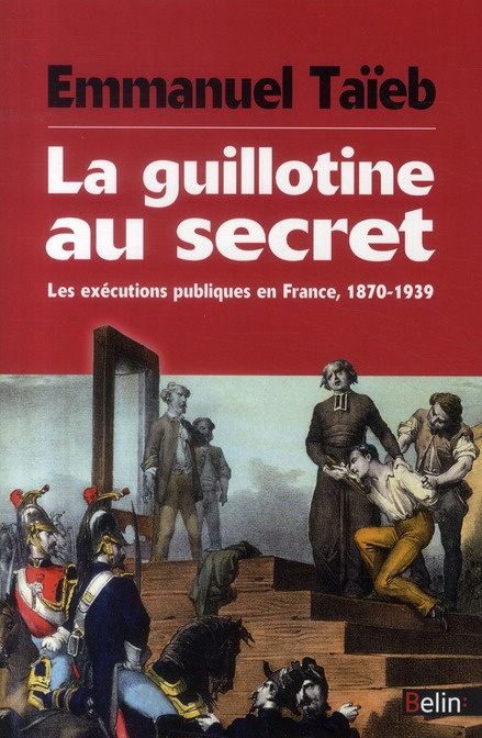 La guillotine au secret. Les exécutions publiques en France, 1870-1939