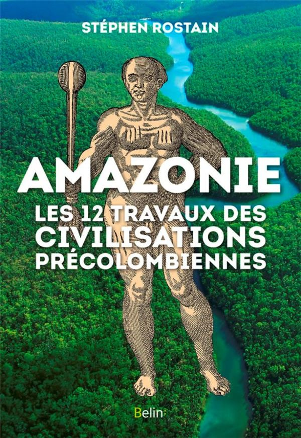 Amazonie. Les 12 travaux des civilisations précolombiennes