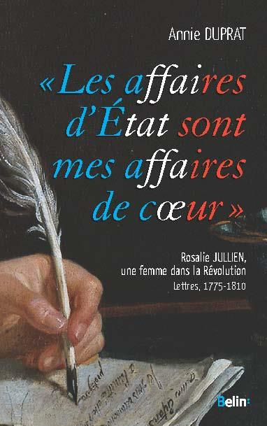 Les affaires d'Etat sont mes affaires de coeur. Lettres de Rosalie Jullien, une femme dans la Révo