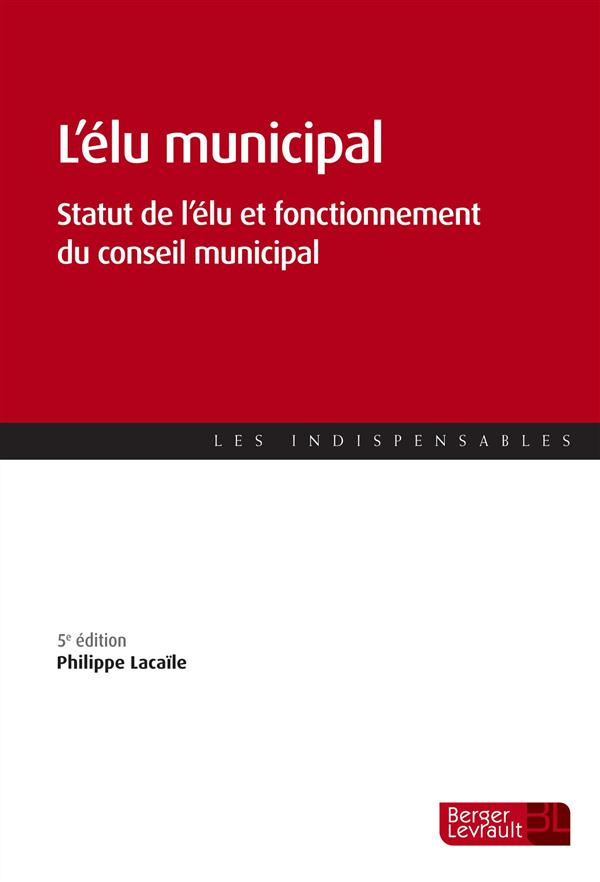 L'élu municipal. Statut de l'élu et fonctionnement du conseil municipal, 5e édition