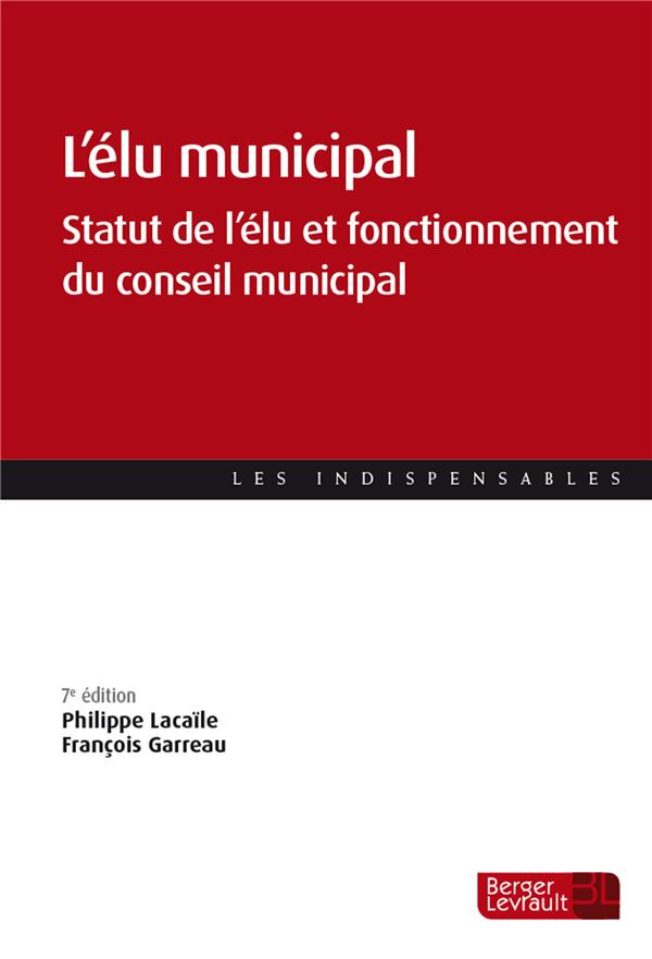L'élu municipal. Statut de l'élu et fonctionnement du conseil municipal, 7e édition