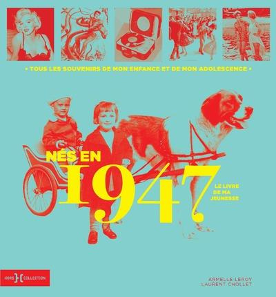 Nés en 1947, le livre de ma jeunesse. Tous les souvenirs de mon enfance et de mon adolescence