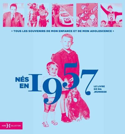 Nés en 1957, le livre de ma jeunesse. Tous les souvenirs de mon enfance et de mon adolescence