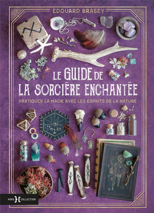 Le guide de la sorcière enchantée. Pratiquer la magie avec les esprits de la nature