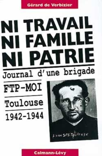 Ni travail, ni famille, ni patrie. Journal d'une brigade FTP-MOI, Toulouse, 1942-1944