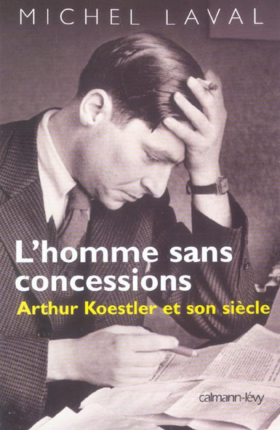 L'homme sans concessions. Arthur Koestler et son siècle