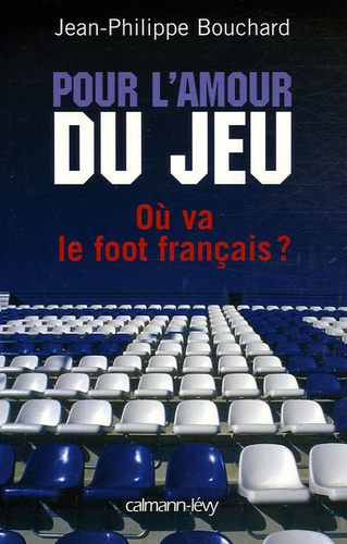 Pour l'amour du jeu. Où va le foot français ?