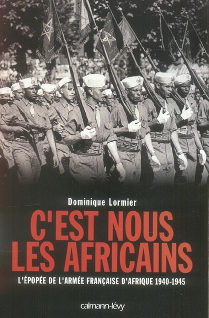 C'est nous les Africains. L'épopée de l'armée française d'Afrique 1940-1945