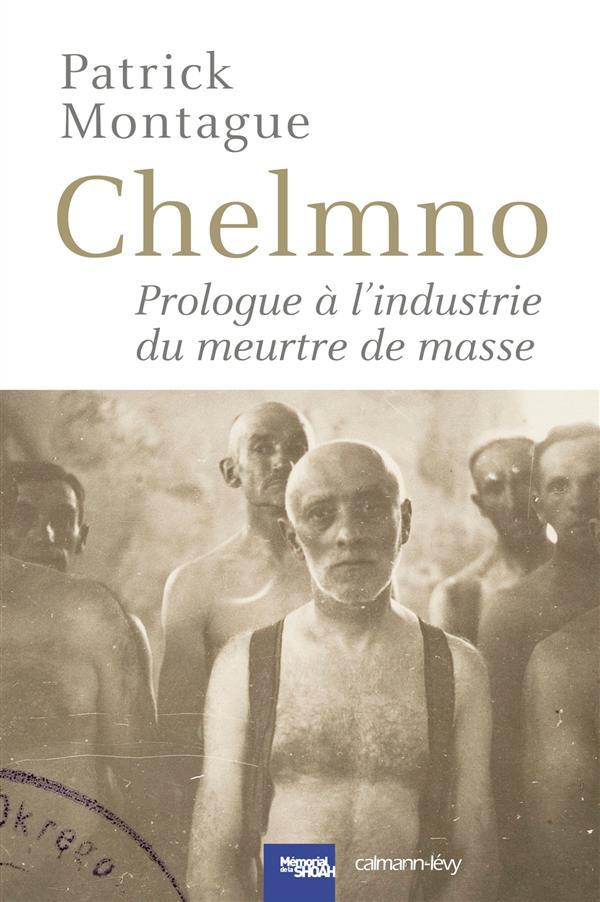 Chelmno. Prologue à l'industrie du meurtre de masse
