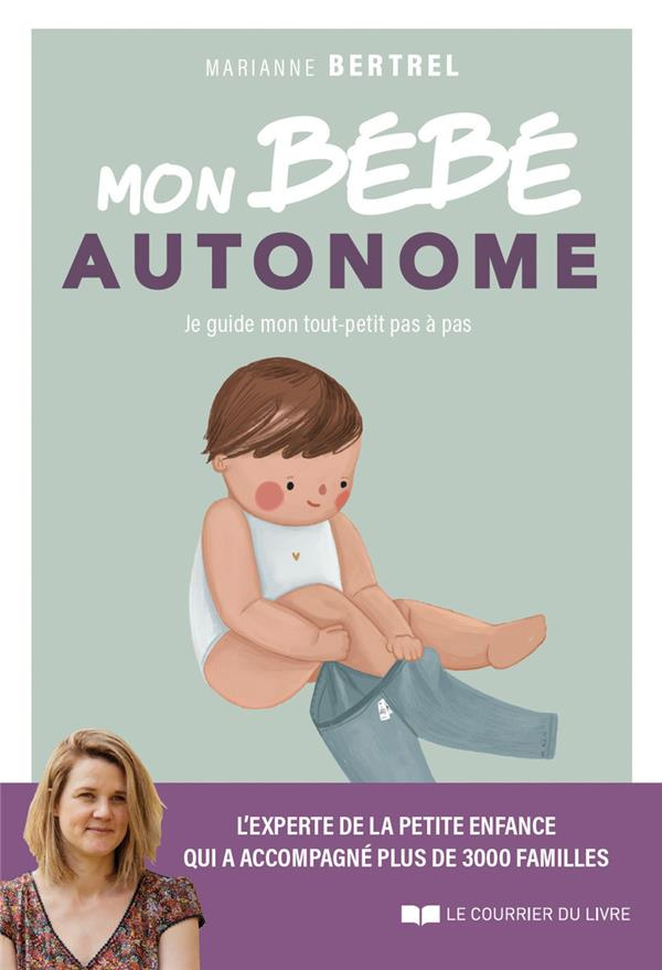 Mon bébé autonome. Je guide mon tout-petit pas à pas