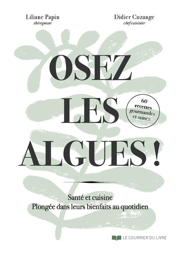 Osez les algues ! Santé et cuisine. Plongée dans leurs bienfaits au quotidien
