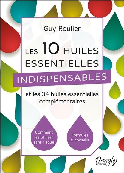 Les 10 huiles essentielles indispensables et les 34 huiles essentielles complémentaires. Comment les