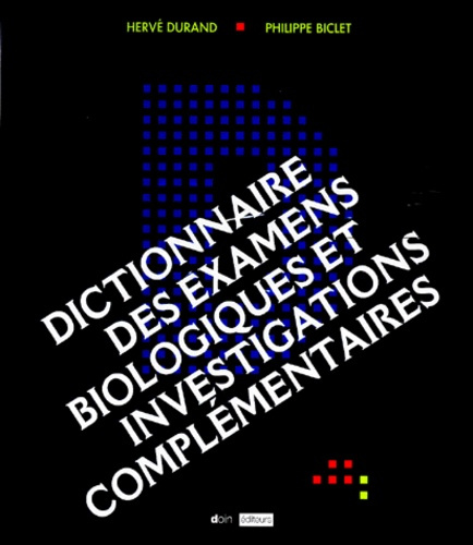 DICTIONNAIRE DES EXAMENS BIOLOGIQUES ET INVESTIGATIONS COMPLEMENTAIRES. Avec CD-ROM