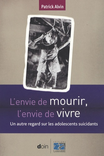 L'envie de mourir, l'envie de vivre. Un autre regard sur les adolescents suicidants