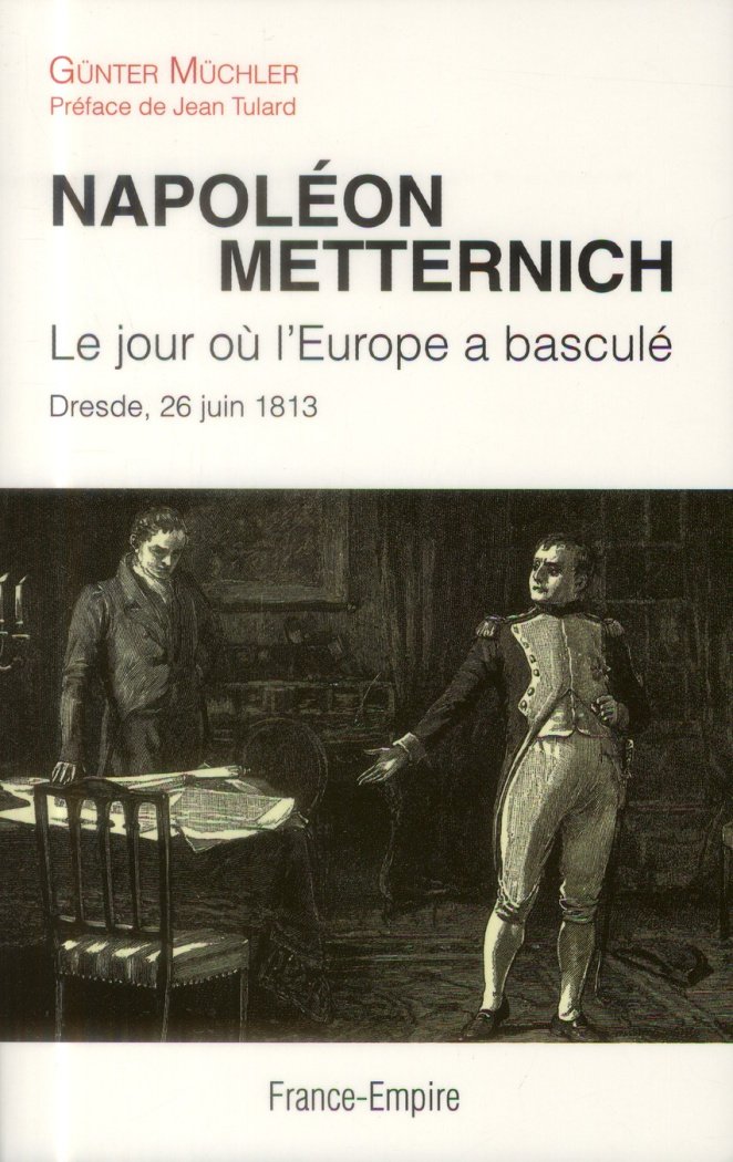 Napoléon Metternich Le jour ou l'europe a basculé / Dresde 26 juin 1813
