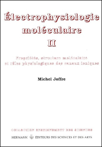 Electrophysiologie moléculaire. Tome 2, Propriétés, structure moléculaire et rôles physiologiques de
