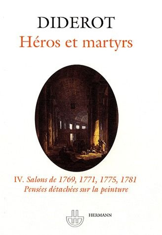 Salons. Tome 4, Héros et martyrs - Salons de 1769, 1771, 1775, 1781 - Pensées détachées sur la peint
