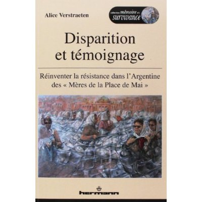 Disparition et témoignage. Réinventer la résistance dans l?Argentine des "Mères de la Place de Mai"