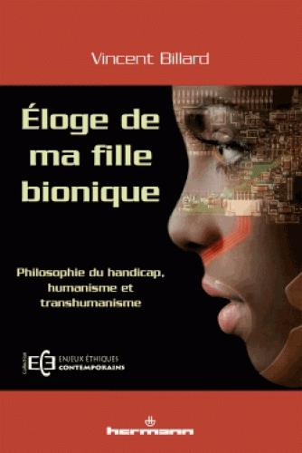 Eloge de ma fille bionique. Philosophie du handicap, humanisme et transhumanisme