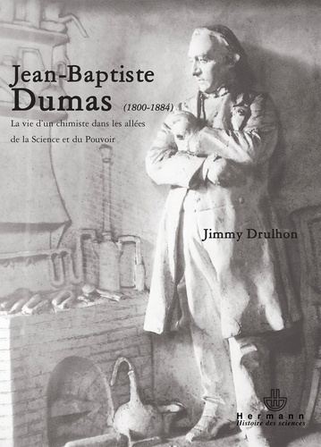 Jean-Baptiste Dumas (1800-1884). La vie d'un chimiste dans les allées de la science et du pouvoir