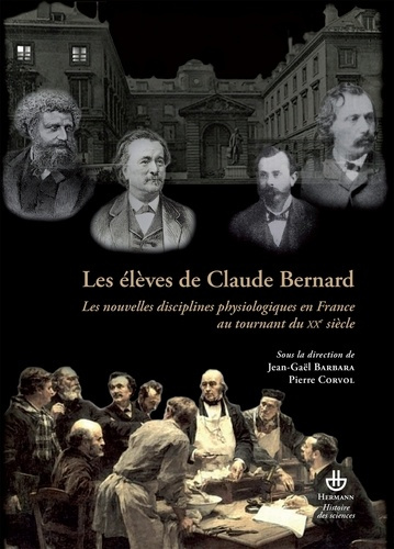 Les élèves de Claude Bernard. Les nouvelles disciplines physiologiques en France au tournant du XXe