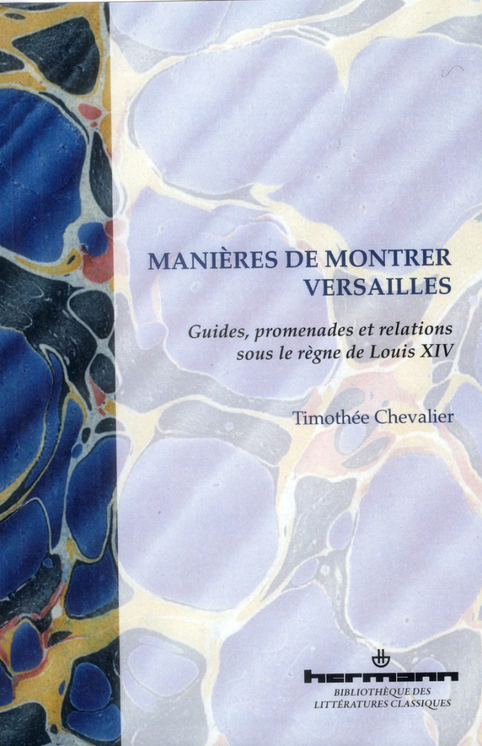 Manières de montrer Versailles. Guides, promenades et relations sous le règne de Louis XIV