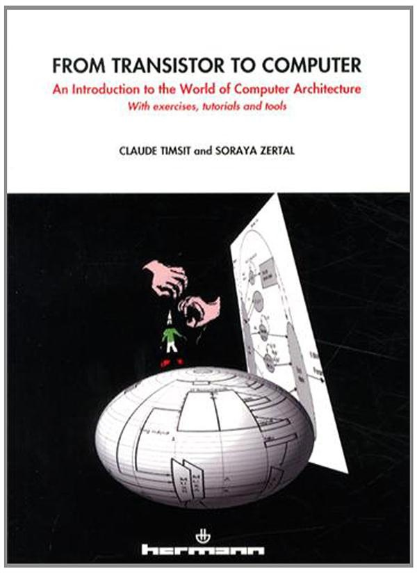 FROM TRANSISTOR TO COMPUTER - AN INTRODUCTION TO THE WORLD OF COMPUTER ARCHITECTURE. WITH EXERCICES,