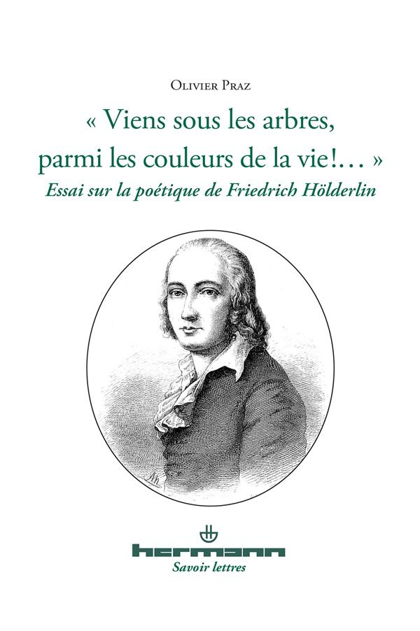 Viens sous les arbres, parmi les couleurs de la vie !.... Essai sur la poétique de Friedrich Hölde