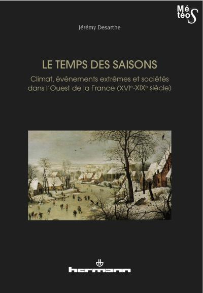 Le temps des saisons. Climat, événements extrêmes et sociétés dans l'Ouest de la France (XVIe-XIXe s