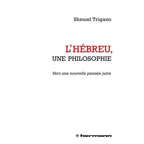 L'Hébreu, une philosophie. Vers une nouvelle pensée juive