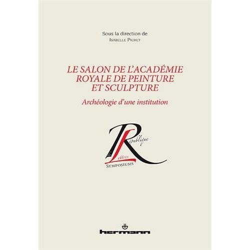 Le salon de l'Académie royale de peinture et sculpture. Archéologie d'une institution