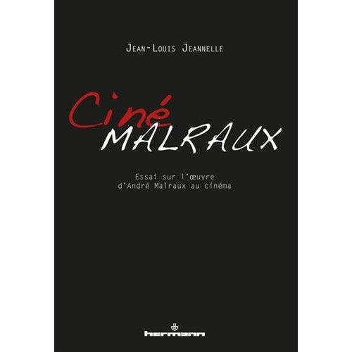 Cinémalraux. Essai sur l'oeuvre d'André Malraux au cinéma
