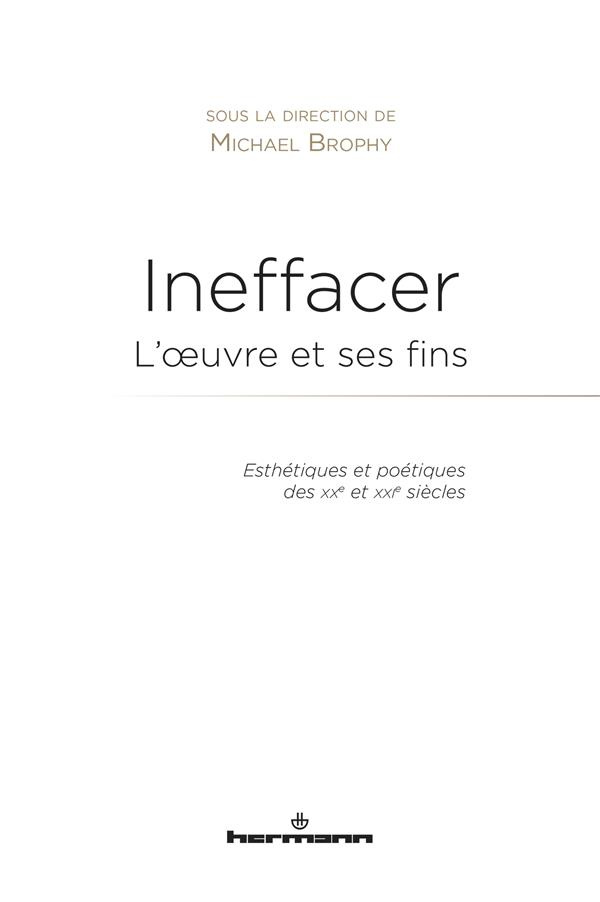 Ineffacer : l'oeuvre et ses fins. Esthétiques et poétiques des XXe et XXIe siècles