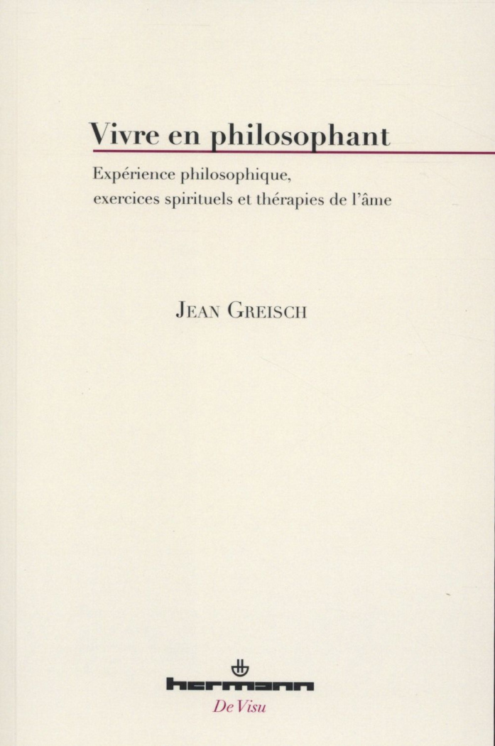 Vivre en philosophant. Expérience philosophique, exercices spirituels et thérapies de l'âme
