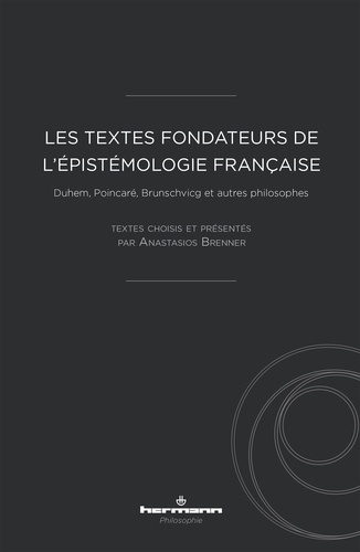 Les textes fondateurs de l'épistémologie française. Duhem, Poincaré, Brunschvicg et autres philosoph
