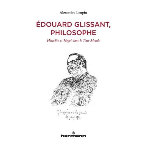 Edouard Glissant, philosophe. Héraclite et Hegel dans le Tout-Monde