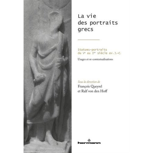 La vie des portraits grecs. Statues-portraits du Ve au Ier siècle avant J-C