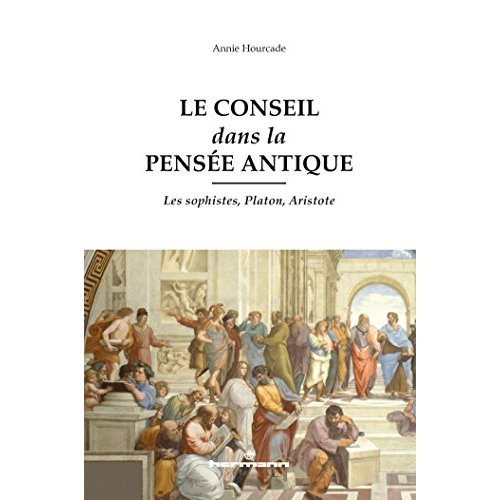 Le conseil dans la pensée antique. Les sophistes, Platon, Aristote