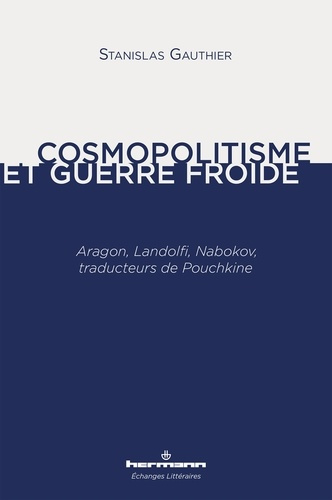 Cosmopolitisme et guerre froide. Aragon, Landolfi, Nabokov, traducteurs de Pouchkine