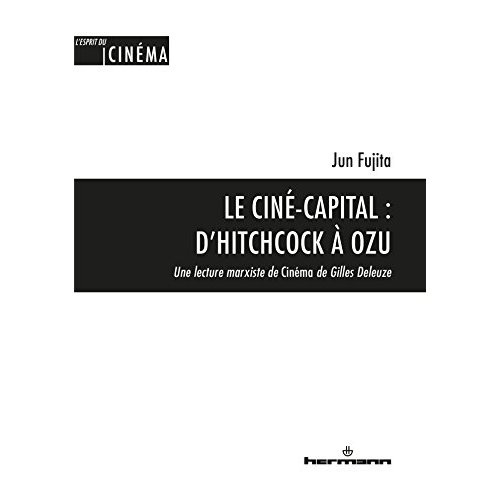 Le Ciné-capital : d'Hitchcock à Ozu. Une lecture marxiste de Cinéma de Gilles Deleuze
