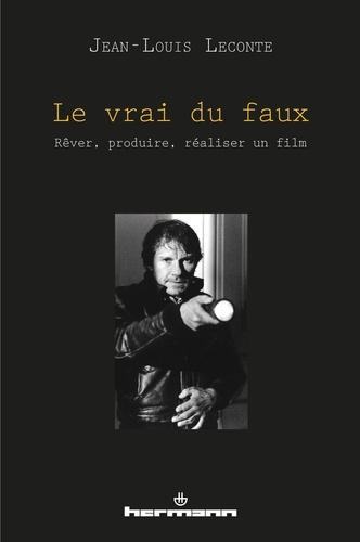 Le vrai du faux. Rêver, produire, réaliser un film