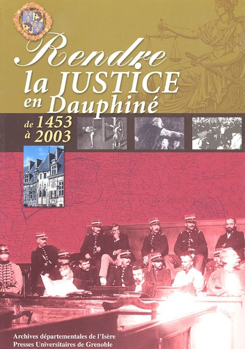RENDRE LA JUSTICE EN DAUPHINE - CATALOGUE DE L'EXPOSITION