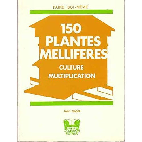 CENT CINQUANTE 150 PLANTES MELLIFERES CULTURE, MULTIPLICATION