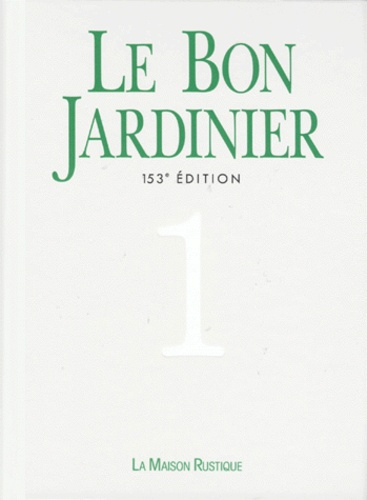 LE BON JARDINIER. Tome 1, Encyclopédie horticole, 153ème édition entièrement refondue