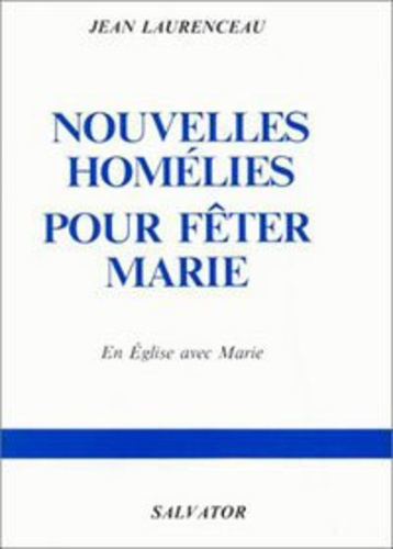 NOUVELES HOMELIES POUR FETER MARIE. 25 homélies au cours de l'année liturgique