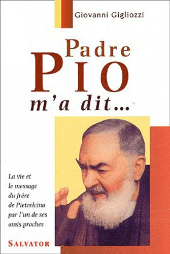 Padre Pio m'a dit... La vie et le message du frère de Pietrelcina par l'un de ses amis proches